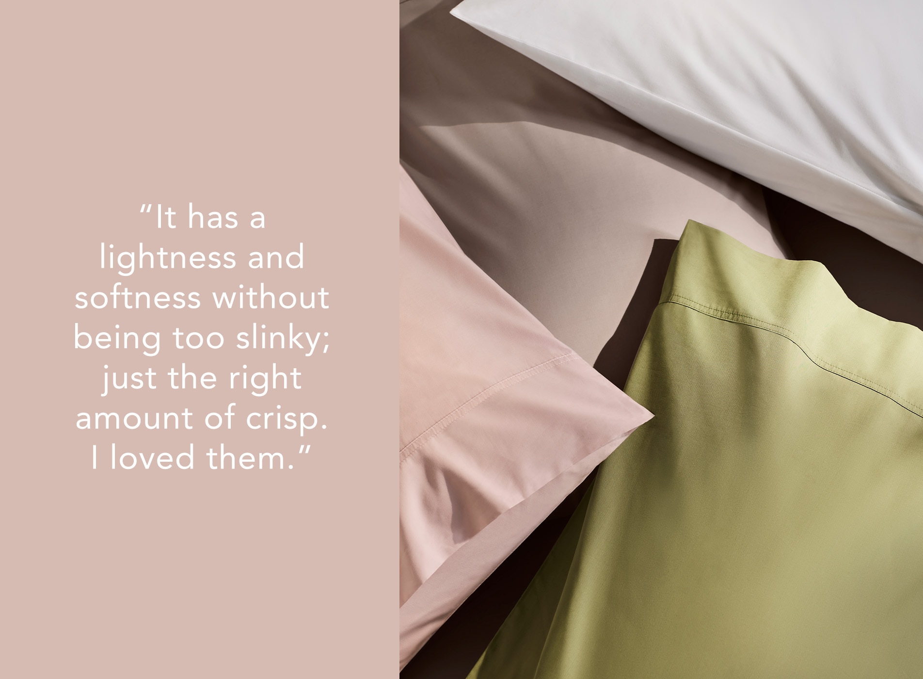 split image. right hand has customer review quote says its light and soft, with right amount of crisp. left hand side is byren percale pillowcases, in four colours