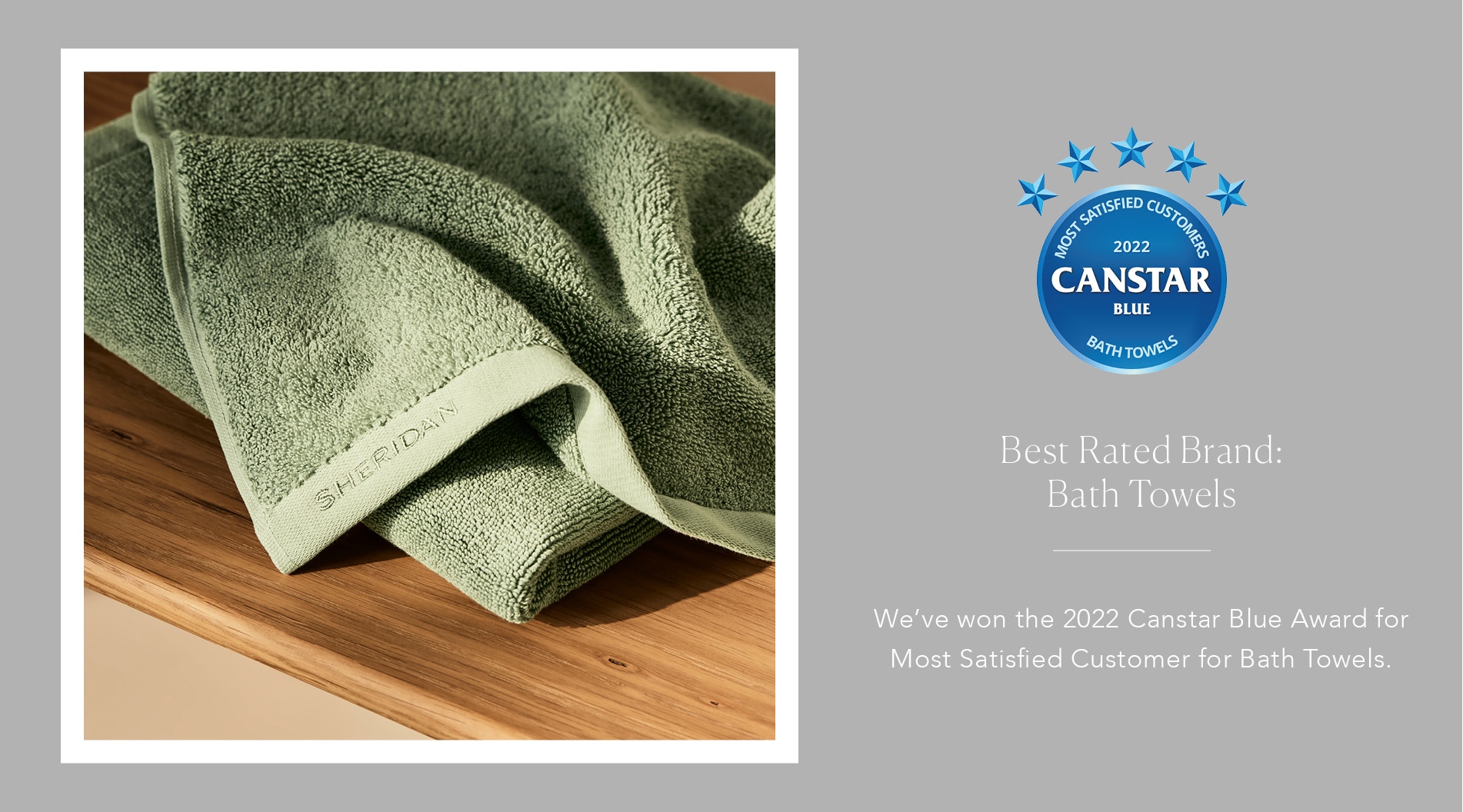 styled slice. grey background, with square image of green towel on wooden slat, surrounded by white border. left side has canstar award logo, saying best rated brand bath towels.